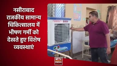 #नसीराबाद राजकीय सामान्य चिकित्सालय में भीषण गर्मी को देखते हुए विशेष व्यवस्थाएं | MTTV