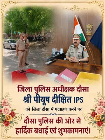 #दौसा_पुलिस की ओर से जिला पुलिस अधीक्षक दौसा श्री पीयूष दीक्षित IPS को जिला दौसा में पदग्रहण करने पर हार्दिक बधाई एवं शुभकामनाएं।
आपके नेतृत्व में जिला दौसा पुलिस नई ऊंचाइयों को प्राप्त करे एवं आमजन को बेहतर सुरक्षा व सेवा मिले, ऐसी शुभकाम