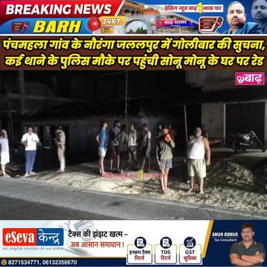 पंचमहला गांव के नौरंगा जललपुर में गोलीबार,कई थाने के पुलिस मौके पर पहुंची, सोनू मोनू के घर पर रेड करने पहुंची।
#बाढ़_न्य...