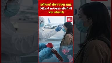 इबोला को लेकर रायपुर अलर्ट, विदेश से आने वाले यात्रियों की जांच अनिवार्य। #ebolavirus #shorts