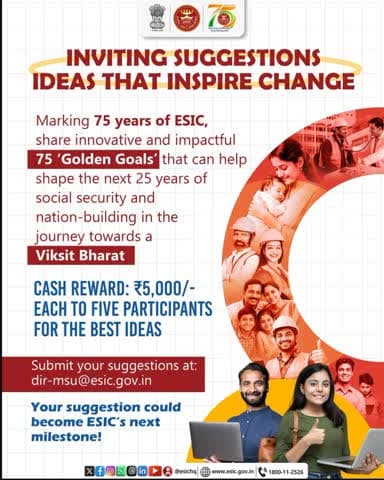 सर्वश्रेष्ठ 5 सुझावों के लिए चयनित 5 प्रतिभागी को ₹5,000/- का नकद पुरस्कार प्रदान किया जाएगा।
आज ही अपना दमदार Idea दिए हुए ईमेल पर साझा करें
dir-msu@esic.gov.in
#ESIC #75GoldenGoals #ViksitBharat
#IdeaForChange #SocialSecurity.