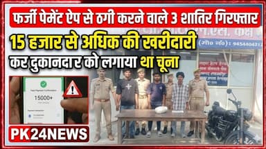 फर्जी पेमेंट ऐप से ठगी करने वाले तीन शातिर गिरफ्तार, 15 हजार से अधिक की खरीदारी #pk24news