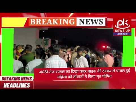 #अमेठी-तेज रफ्तार का दिखा कहर,बाइक की टक्कर से घायल महिला को डॉक्टरों ने किया मृत घोषित #PKNEWSUP