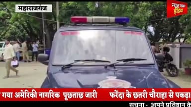 #महराजगंज फरेंदा के छतरी चौराहा से अमेरिकी नागरिक ट्रेविस फेलेन (34) को पकड़ा गया, पूछताछ जारी