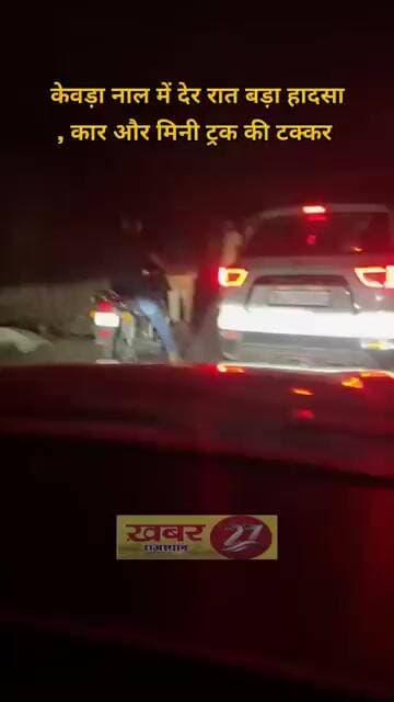 उदयपुर - सलूंबर हाइवे पर केवड़ा नाल में देर रात बड़ा हादसा, कार और मिनी ट्रक की टक्कर #news