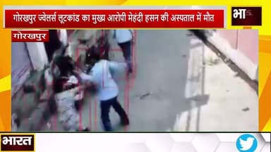 #गोरखपुर ज्वेलर्स लूटकांड का मुख्य आरोपी मेहंदी हसन की अस्पताल में मौत#