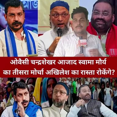 ओवैसी चन्द्रशेखर आजाद स्वामा मौर्य का तीसरा मोर्चा अखिलेश का रास्ता रोकेंगे?
