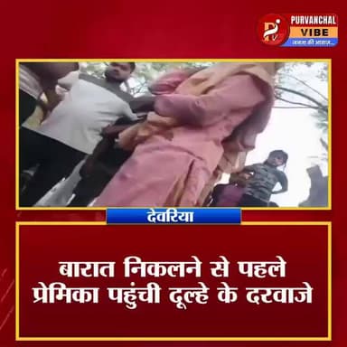 बारात निकलने से पहले प्रेमिका पहुंची दूल्हे के दरवाजे, शादी की जिद पर अड़ी, घंटों चला हंगामा