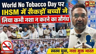 वर्ल्ड नो टोबैको डे: 'IHSM' में एक साथ सैकड़ों बच्चों ने लिया सौगंध, 'कभी नहीं करेंगे नशा'