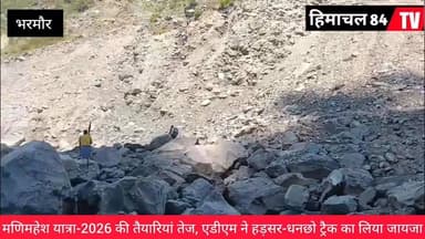 मणिमहेश यात्रा-2026 की तैयारियां तेज, एडीएम ने हड़सर-धनछो ट्रैक का लिया जायजा