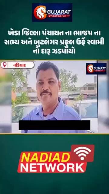 ખેડા જિલ્લા પંચાયત ભાજપના સભ્ય પ્રફુલ ઉર્ફે સ્વામી અને તેના ભાગીદાર નો દારૂ ઝડપાયો