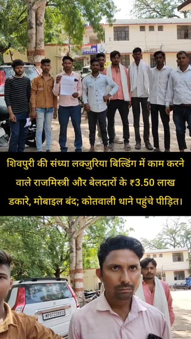 शिवपुरी शहर की संध्या लक्ज़ुरिया बिल्डिंग में काम करने वाले राजमिस्त्री और बेलदारों के ₹3.50 लाख डकारे, मोबाइल बंद; कोतवाली थाने पहुंचे पीड़ित।