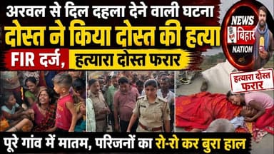 अरवल से दिल दहला देने वाली घटना, दोस्त ने किया दोस्त की हत्या, Fir दर्ज , हत्यारा दोस्त फरार। #nbn