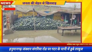 #हनुमानगढ़ जनता की सेहत से खिलवाड़, गटर के पानी में डूबे सरेआम बेचे जा रहे हैं तरबूज