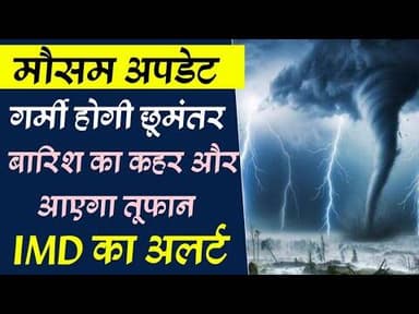 मौसम अपडेट | गर्मी होगी छूमंतर | बारिश का कहर और आएगा तूफान | IMD का अलर्ट #weather_update #baarish
