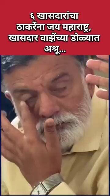 ६ खासदारांचा ठाकरेंना जय महाराष्ट्र, खासदार वाझेंच्या डोळ्यात अश्रू…