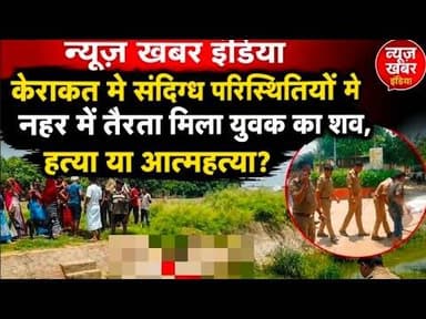 #केराकत संदिग्ध परिस्थितियों मे नहर में तैरता मिला युवक का शव, हत्या या आत्महत्या?