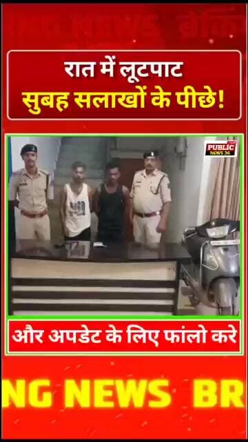 बिलासपुर रात में लूटपाट... सुबह सलाखों के पीछे!