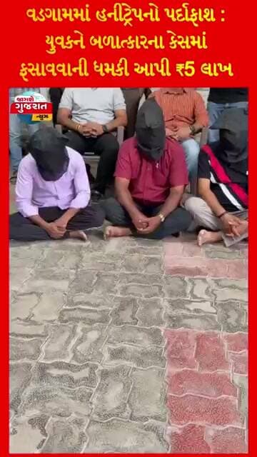 *વડગામમાં હનીટ્રેપનો પર્દાફાશ : યુવકને બળા***ત્કારના કેસમાં ફસાવવાની ધમકી આપી ₹5 લાખ પડાવ્ય