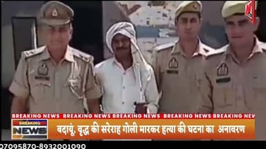 #बदायूं, वृद्ध की सरेराह गोली मारकर हत्या की घटना का अनावरण