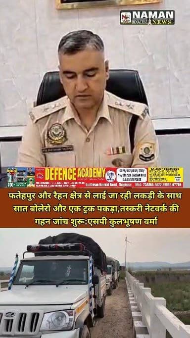 जवाली, फतेहपुर और रैहन क्षेत्र से लाई जा रही लकड़ी के साथ सात बोलेरो और एक ट्रक पकड़ा, तस्करी नेटवर्क की गहन जांच शुरू:एसपी कुलभूषण वर्मा