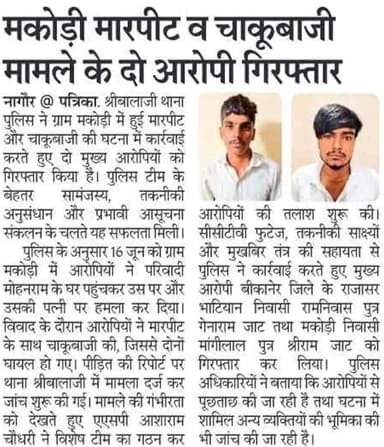 #NAGAURPOLICE
#PS Shribalaji
• श्री आशा राम चौधरी ASP नागौर के निर्देशन में ग्राम मकोड़ी में हुई मारपीट के प्रकरण में नागौर पुलिस द्वारा त्वरित कार्यवाही।
• पुलिस टीम के बेहतर सामंजस्य, तकनीकी अनुसंधान एवं आसूचना संकलन से मिली सफलता।
• मुख्य आरोपी रामनिवास एवं मांगीलाल को किया गिरफ्तार।
• दिनांक 16.06.2026 को आरोपी एवं उसके साथियों ने ग्राम मकोडी में परिवादी के घर पर आकर परिवादी एवं उसकी पत्नी के मारपीट एवं चाकूबाजी की थी।
• थाना श्रीबालाजी पुलिस टीम की रही प्रभावी कार्यवाही।
@IgpAjmer
@PoliceRajasthan