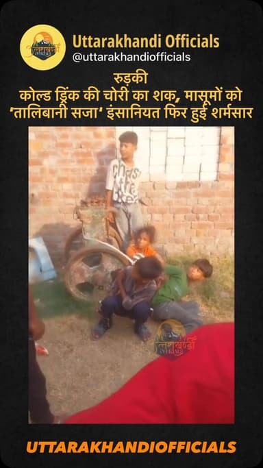 रुड़की
कोल्ड ड्रिंक की चोरी का शक, मासूमों को ‘तालिबानी सजा’! इंसानियत फिर हुई शर्मसार
रुड़की के कलियर थाना क्षेत्र के दरियापुर से
एक बेहद शर्मनाक और झकझोर देने वाली तस्वीर सामने आई है। जहां चार मासूम बच्चों पर महज़ कोल्ड ड्रिंक की बोतल चोरी करने का आरोप लगा... और सज़ा ऐसी दी गई, जिसने इंसानियत को ही कटघरे में खड़ा कर दिया। बच्चों को रस्सी से बांधा गया... और फिर बेरहमी से पीटा गया। सबसे हैरान करने वाली बात ये रही कि मौके पर मौजूद लोग मूकदर्शक बने रहे... किसी ने भी आगे बढ़कर इन मासूमों को बचाने की कोशिश नहीं की। अब सवाल ये उठता है... क्या बच्चों को समझाने के लिए हिंसा ही एकमात्र तरीका है?
क्या प्यार और समझाइश से बात नहीं बन सकती थी? कानून भी साफ कहता है कि बच्चों के साथ किसी भी तरह की मारपीट अपराध है... लेकिन यहां तो इंसानियत को ही तार-तार कर दिया गया। फिलहाल इस घटना ने समाज को आईना दिखाया है... जहां छोटी सी गलती की इतनी बड़ी सजा दी जा रही है... अब देखना हो�