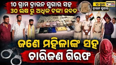 ୧୦ ଗ୍ରାମ ବ୍ରାଉନ ସୁଗାର ସହ ୩୦ ଲକ୍ଷ ରୁ ଅଧିକ ଟଙ୍କା ଜବତ,ଜଣେ ମହିଳା ଙ୍କ ସହ ଚାରିଜଣ ଗିରଫ....