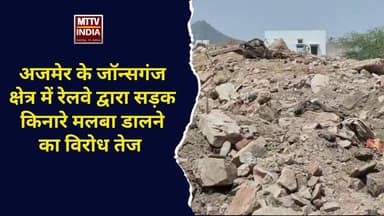#अजमेर के जॉन्सगंज क्षेत्र में रेलवे द्वारा सड़क किनारे मलबा डालने का विरोध तेज | MTTV