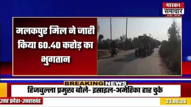 मलकपुर मिल ने जारी किया 60.40 करोड़ का भुगतान, 25 दिन का भुगतान जारी, 19 जनवरी तक भुगतान पूरा, मिल पर अब भी 155 करोड़ रुपये का बकाया शेष, चीनी और शीरे के स्टॉक के बराबर बची देनदारी, आगामी पेराई सत्र जीरो बैलेंस पर शुरू होने का दावा