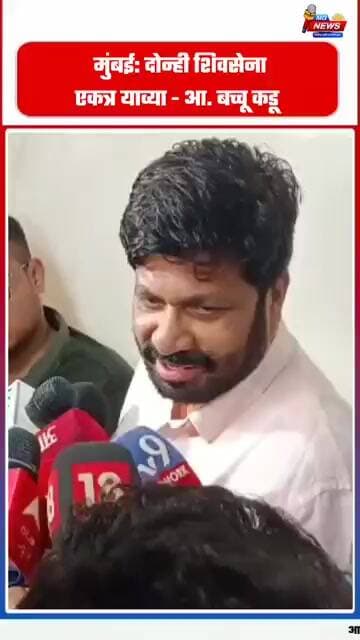 मुंबई: दोन्ही शिवसेना एकत्र याव्या - आ. बच्चू कडू