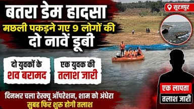 बतरा डेम हादसा : मछली पकड़ने गए 9 लोगों की दो नावें डूबी, दो युवकों के शव बरामद, एक की तलाश जारी