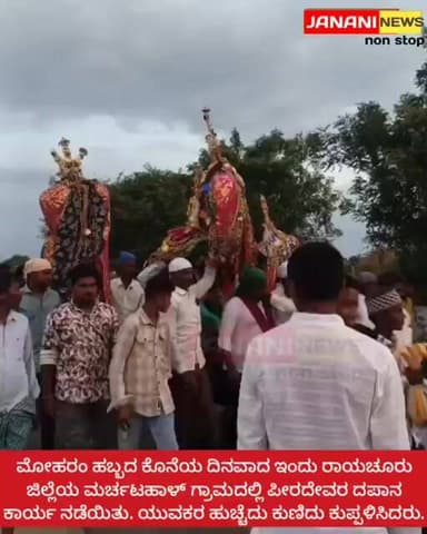ಮೋಹರಂ ಹಬ್ಬದ ಕೊನೆಯ ದಿನವಾದ ಇಂದು ರಾಯಚೂರು ಜಿಲ್ಲೆಯ ಮರ್ಚಟಹಾಳ್ ಗ್ರಾಮದಲ್ಲಿ ಪೀರದೇವರ ದಪಾನ ಕಾರ್ಯ ನಡೆಯಿತು.