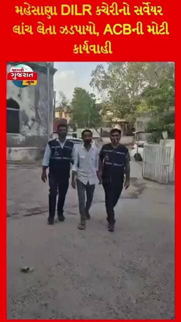 મહેસાણા DILR કચેરીનો સર્વેયર લાંચ લેતા ઝડપાયો, ACBની મોટી કાર્યવાહી