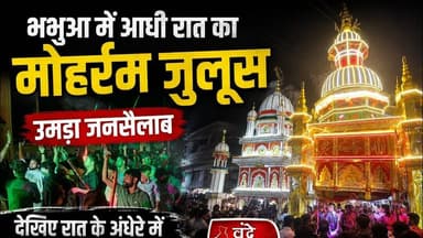 भभुआ में आधी रात का मोहर्रम जुलूस, उमड़ा जनसैलाब | देखिए रात के अंधेरे में ताजिया की रौशनी #muharam