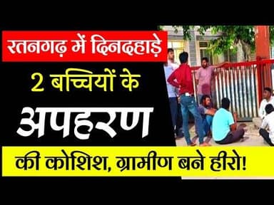 रतनगढ़ में दिनदहाड़े 2 बच्चियों के अपहरण की कोशिश, ग्रामीण बने हीरो! #ratangadh #apharn #gramino #mp