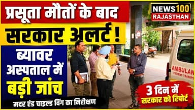 प्रसूता मौतों के बाद सरकार अलर्ट, ब्यावर अस्पताल में बड़ी जांच । #news #beawar #latestnews