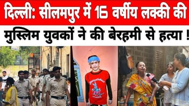 दिल्ली: सीलमपुर में 16 वर्षीय लक्की की मुस्लिम युवकों ने की बेरहमी से हत्या ! #seelampur