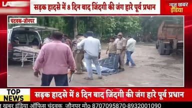#चंदवक सड़क हादसे में 8 दिन बाद जिंदगी की जंग हारे पूर्व प्रधान