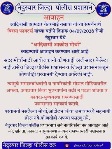 🚨 नंदुरबार जिल्हा पोलीस प्रशासनाचे आवाहन 🚨
आदिवासी आमदार चेतरभाई वसावा यांच्या समर्थनार्थ दिनांक 04 जुलै 2026 रोजी नंदुरबार येथे प्रस्तावित "आदिवासी आक्रोश मोर्चा" संदर्भात समाज बांधवांनी/नागरिकांनी सोशल मीडियावरील अफवा, अपप्रचार व भुलथापांना बळी पडू नये.
⚠️ सदर मोर्चासाठी आयोजकांनी कोणताही अर्ज सादर केलेला नाही. तसेच, सदर मोर्चास जिल्हा पोलीस प्रशासन व जिल्हा प्रशासनाकडून कोणतीही परवानगी देण्यात आलेली नाही.
📢 समाज बांधवांनी/नागरिकांनी परवानगी नसलेल्या मोर्चा, आंदोलन किंवा जमावामध्ये सहभागी होऊ नये. कोणत्याही प्रकारच्या अफवा पसरवू नयेत तसेच शांतता, कायदा व सुव्यवस्था कायम राखण्यासाठी प्रशासनास सहकार्य करावे.
🤝 आपली सुरक्षा – आपली जबाबदारी
🚔 नंदुरबार जिल्हा पोलीस प्रशासन
#नंदुरबार_पोलीस #NandurbarPolice
#PublicAppeal
#LawAndOrder
#शांतता_राखा
#कायदा_सुव्यवस्था
#PublicSafety