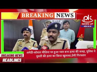 अमेठी-युवती की हत्या का पुलिस ने किया खुलासा,हत्यारा प्रेमी गिरफ्तार #PKNEWSUP