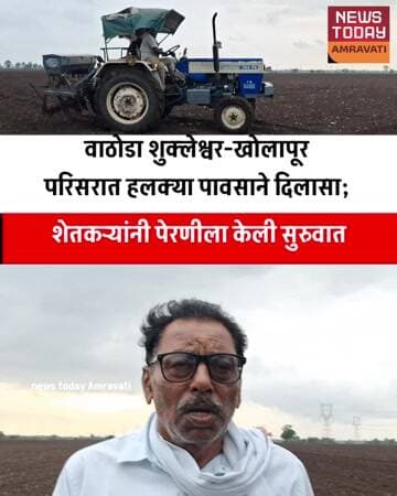 वाठोडा शुक्लेश्वर-खोलापूर परिसरात हलक्या पावसाने दिलासा; शेतकऱ्यांनी पेरणीला केली सुरुवात