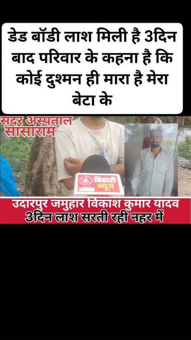 ट्राम सेन्टर सदर सरकारी हॉस्पिटल सासाराम उदारपुर जमुहार विकाश कुमार यादव पिता देवमुनि यादव विकाश कुमार यादव के डेड बॉडी लाश मिली है 3दिन बाद परिवार के कहना है कि कोई दुश्मन ही मारा है मेरा बेटा के
