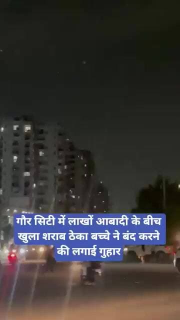 Gaur City में लाखों आबादी के बीच खुला शराब ठेका बच्चे ने बंद करने की लगाई गुहार