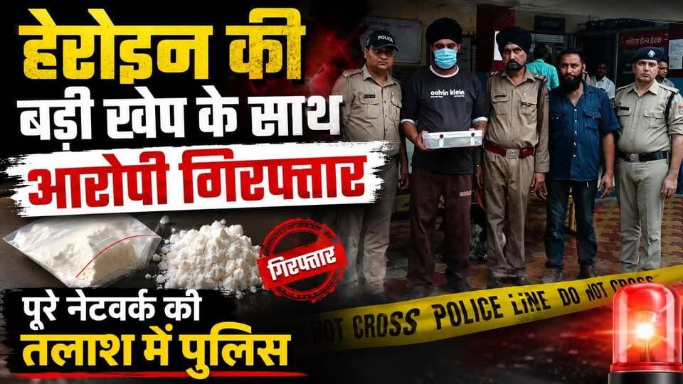 #हेरोइन की बड़ी खेप के साथ आरोपी #गिरफ्तार, #पूरे_नेटवर्क की तलाश में पुलिस