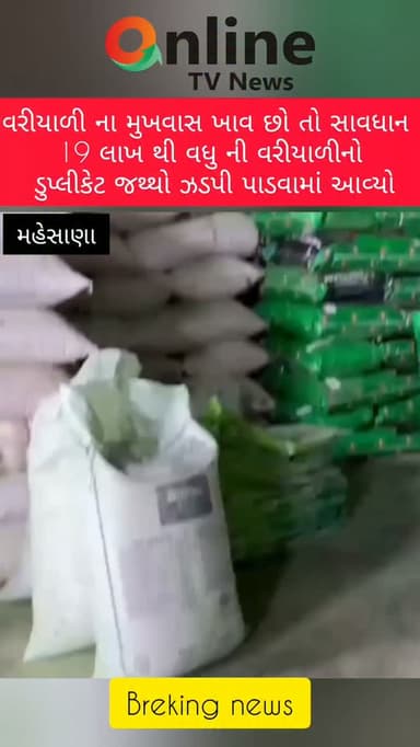 વરીયાળી ના મુખવાસ ખાવ છો તો સાવધાન
19 લાખ થી વધુ ની વરીયાળીનો
ડુપ્લીકેટ જથ્થો ઝડપી પાડવામાં આવ્યો