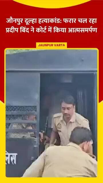 जौनपुर दूल्हा हत्याकांड: फरार चल रहा एक लाख के इनामी प्रदीप बिंद ने कोर्ट में किया आत्मसमर्पण