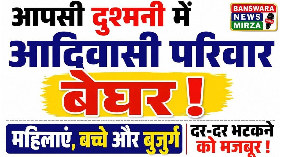 #आपसी दुश्मनी में आदिवासी परिवार बेघर! महिलाएं, बच्चे और बुजुर्ग दर-दर भटकने को मजबूर