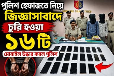 পুলিশ হে*ফাজতে নিয়ে জিজ্ঞাসাবাদে চু*রি হওয়া ১৬ টি মোবাইল উ'দ্ধার করল পুলিশ