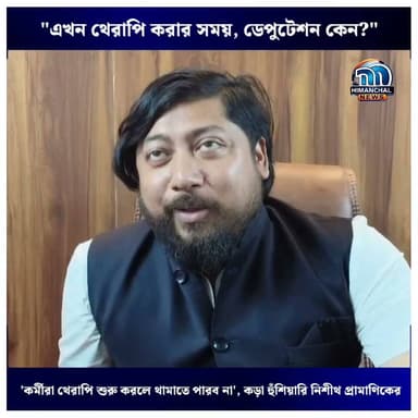 🟢"এখন থেরাপি করার সময়, ডেপুটেশন কেন?"— 'কর্মীরা থেরাপি শুরু করলে থামাতে পারব না', কড়া হুঁশিয়ারি নিশীথ প্রামাণিকের
